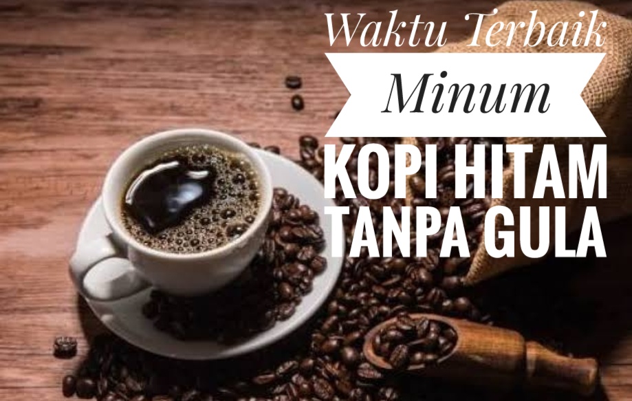 Waktu Terbaik Minum Kopi Hitam Tanpa Gula