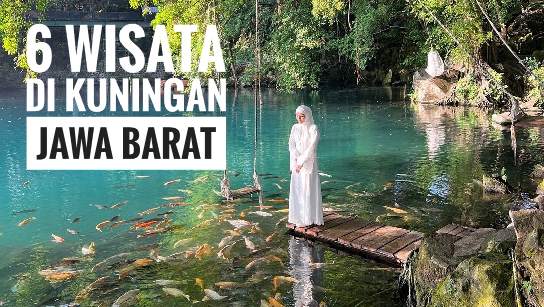 6 Obyek Wisata yang Wajib Dikunjungi di Kuningan Jawa Barat